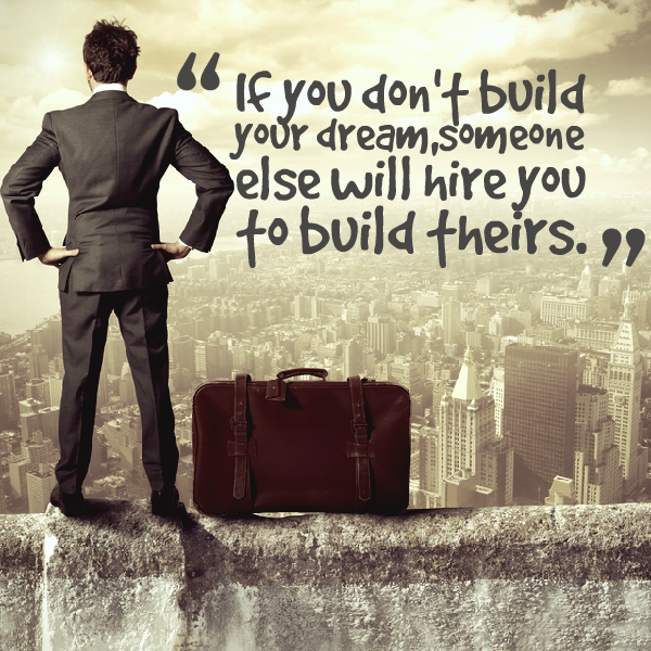If you dont build your dream